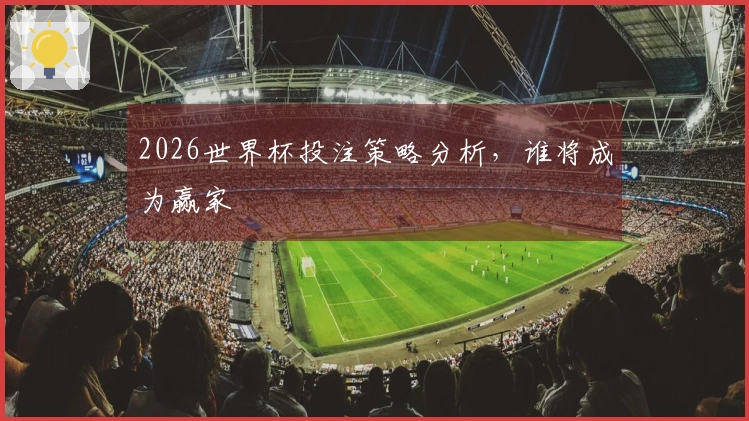 2026世界杯投注策略分析，谁将成为赢家